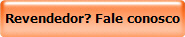 Revendedor? Fale conosco