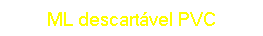 ML descartável PVC
