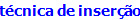 técnica de inserção 